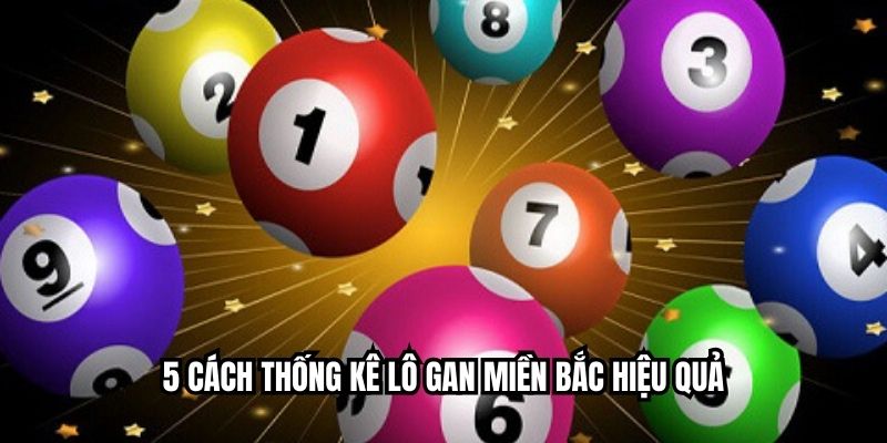 5 cách thống kê lô gan miền Bắc hiệu quả
