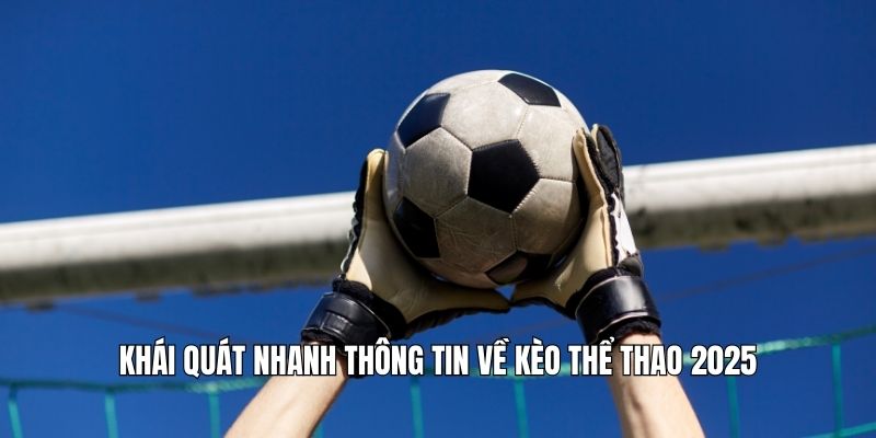 Khái quát nhanh thông tin về kèo thể thao 2025