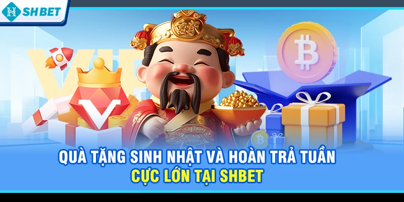 Quà tặng sinh nhật và hoàn trả tuần cực lớn tại SHBET