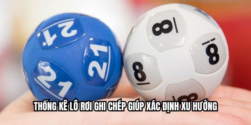 Thống kê lô rơi ghi chép giúp xác định xu hướng