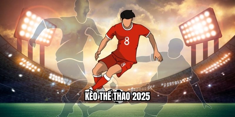 Kèo thể thao 2025
